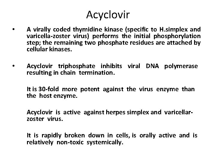 Acyclovir • A virally coded thymidine kinase (specific to H. simplex and varicella-zoster virus)