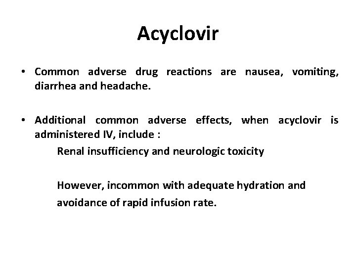 Acyclovir • Common adverse drug reactions are nausea, vomiting, diarrhea and headache. • Additional