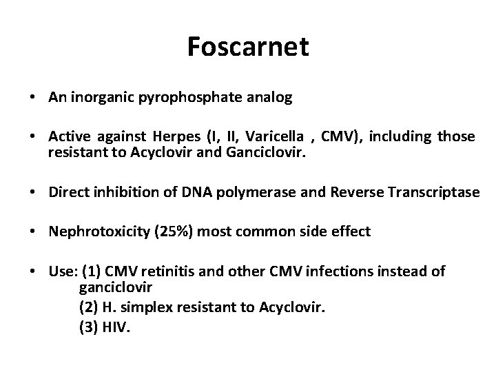 Foscarnet • An inorganic pyrophosphate analog • Active against Herpes (I, II, Varicella ,