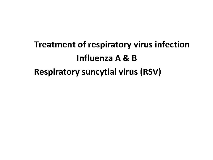 Treatment of respiratory virus infection Influenza A & B Respiratory suncytial virus (RSV) 