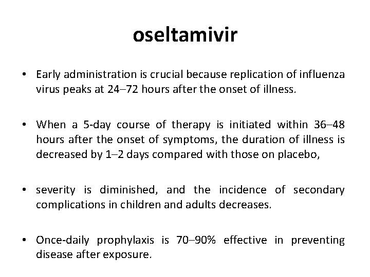 oseltamivir • Early administration is crucial because replication of influenza virus peaks at 24–