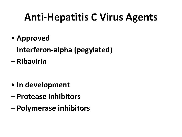 Anti-Hepatitis C Virus Agents • Approved – Interferon-alpha (pegylated) – Ribavirin • In development