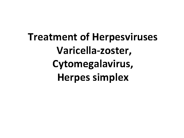 Treatment of Herpesviruses Varicella-zoster, Cytomegalavirus, Herpes simplex 