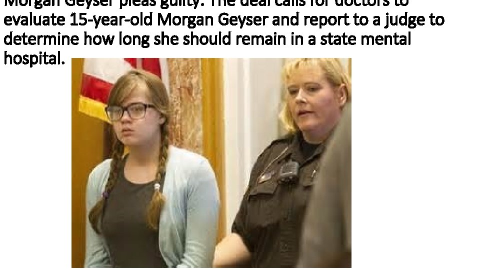 Morgan Geyser pleas guilty: The deal calls for doctors to evaluate 15 -year-old Morgan