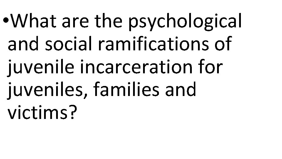  • What are the psychological and social ramifications of juvenile incarceration for juveniles,