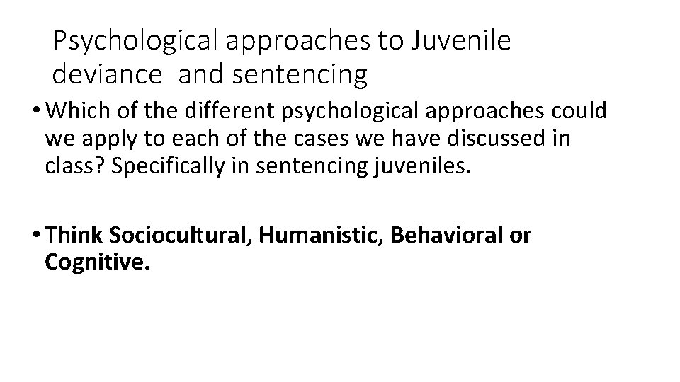 Psychological approaches to Juvenile deviance and sentencing • Which of the different psychological approaches