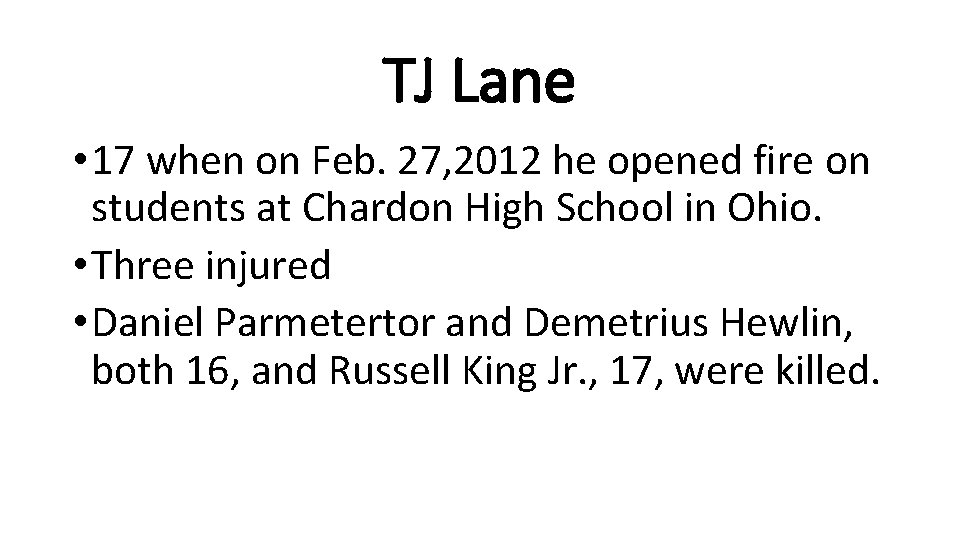 TJ Lane • 17 when on Feb. 27, 2012 he opened fire on students
