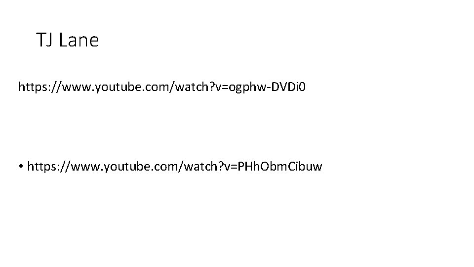 TJ Lane https: //www. youtube. com/watch? v=ogphw-DVDi 0 • https: //www. youtube. com/watch? v=PHh.