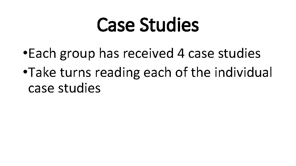 Case Studies • Each group has received 4 case studies • Take turns reading