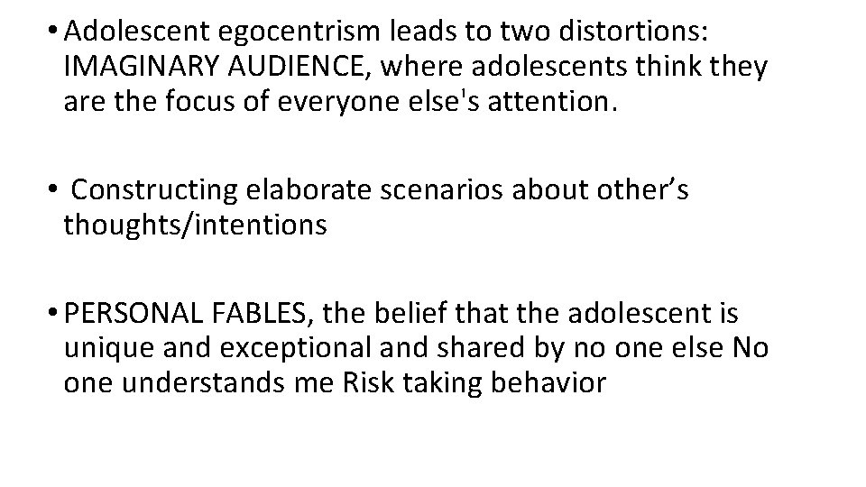  • Adolescent egocentrism leads to two distortions: IMAGINARY AUDIENCE, where adolescents think they