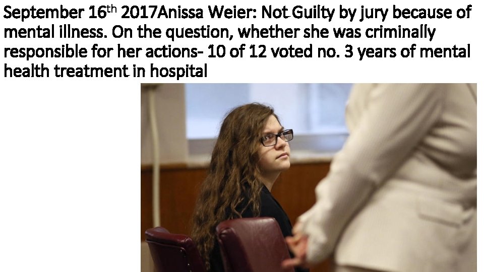 September 16 th 2017 Anissa Weier: Not Guilty by jury because of mental illness.