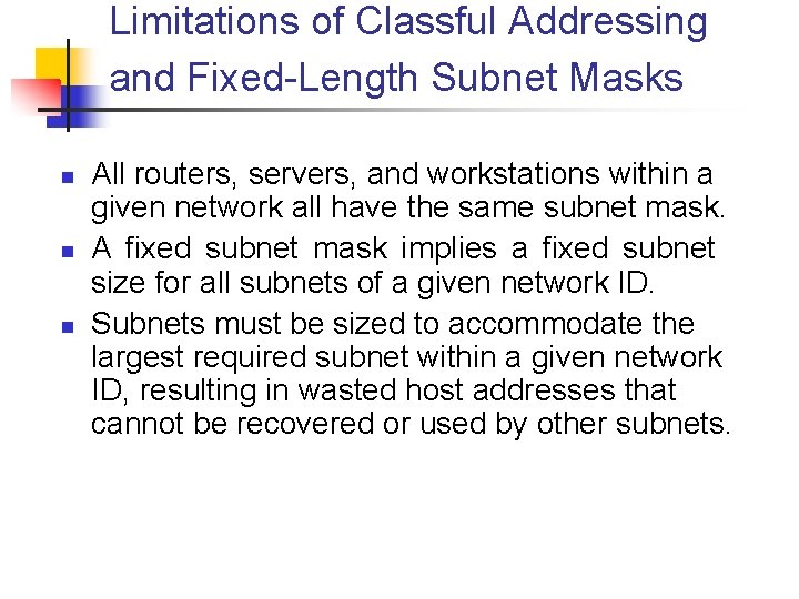 Limitations of Classful Addressing and Fixed-Length Subnet Masks n n n All routers, servers,