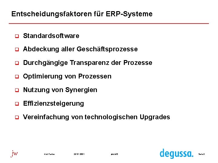 Entscheidungsfaktoren für ERP-Systeme q Standardsoftware q Abdeckung aller Geschäftsprozesse q Durchgängige Transparenz der Prozesse