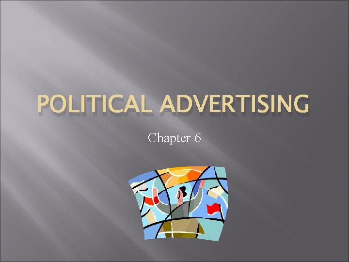 POLITICAL ADVERTISING Chapter 6 