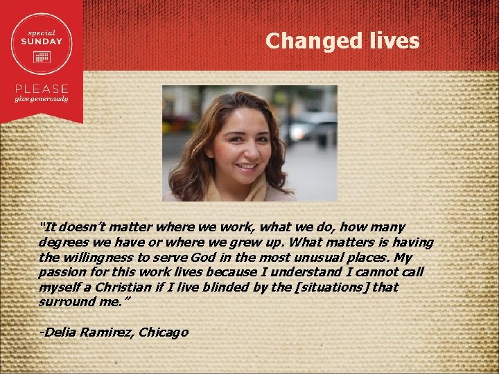 Changed lives “It doesn’t matter where we work, what we do, how many degrees