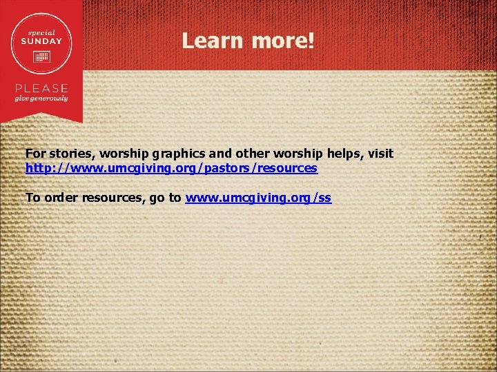 Learn more! For stories, worship graphics and other worship helps, visit http: //www. umcgiving.