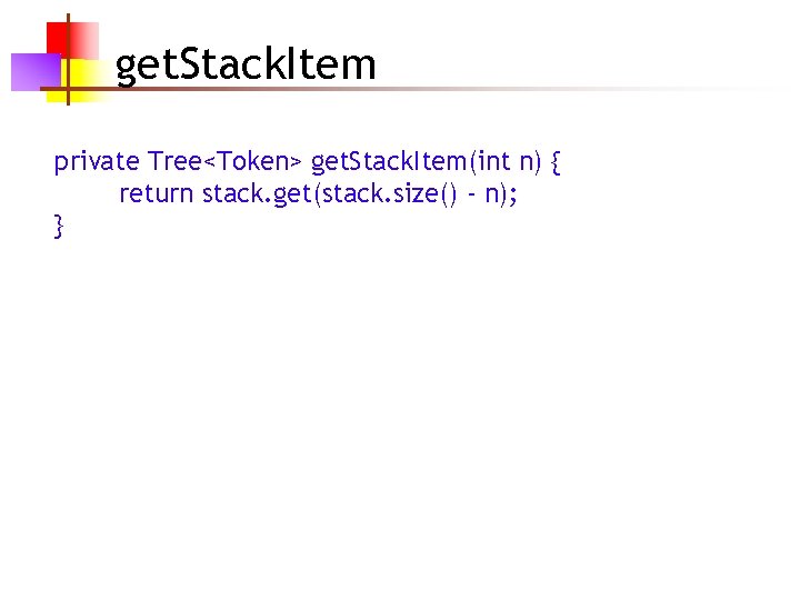 get. Stack. Item private Tree<Token> get. Stack. Item(int n) { return stack. get(stack. size()