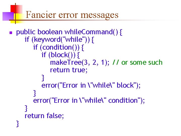 Fancier error messages n public boolean while. Command() { if (keyword("while")) { if (condition())