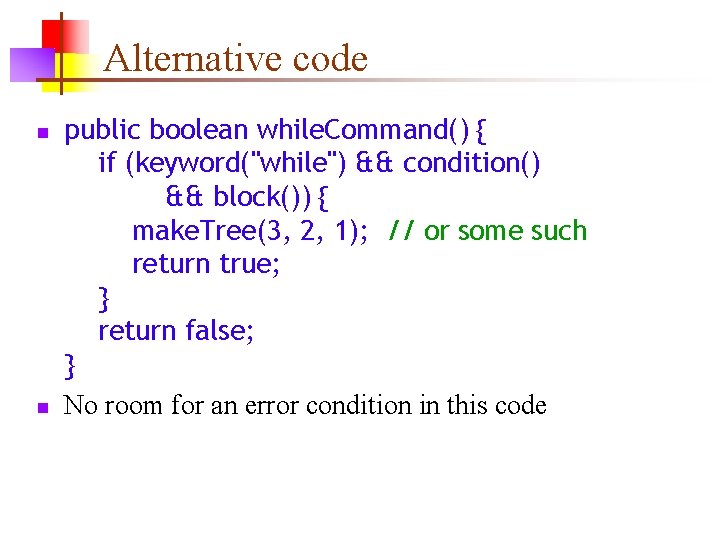 Alternative code n n public boolean while. Command() { if (keyword("while") && condition() &&