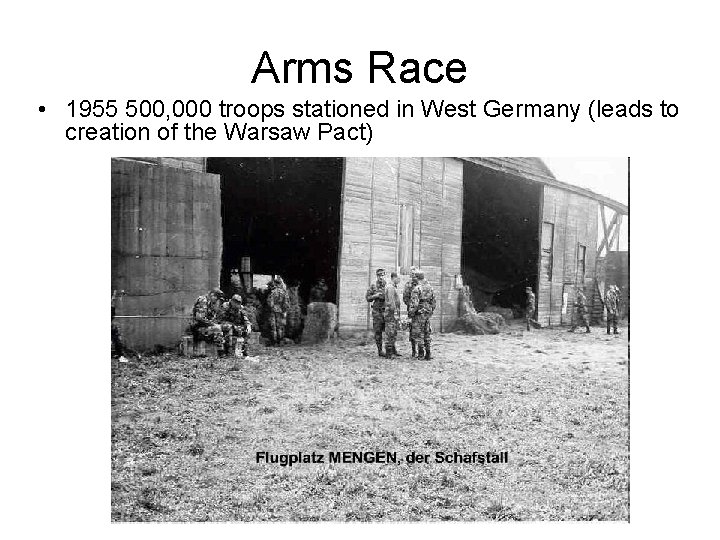 Arms Race • 1955 500, 000 troops stationed in West Germany (leads to creation Arms Race • 1955 500, 000 troops stationed in West Germany (leads to creation