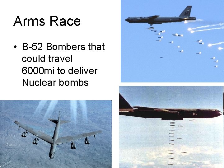 Arms Race • B-52 Bombers that could travel 6000 mi to deliver Nuclear bombs Arms Race • B-52 Bombers that could travel 6000 mi to deliver Nuclear bombs