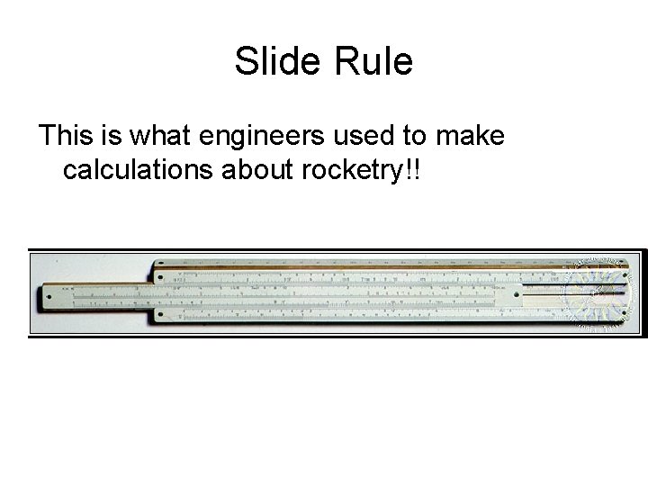 Slide Rule This is what engineers used to make calculations about rocketry!! Slide Rule This is what engineers used to make calculations about rocketry!!