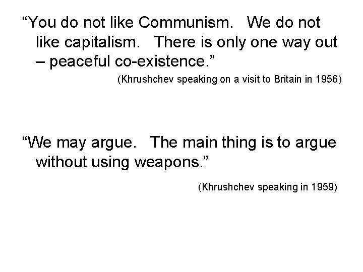 “You do not like Communism. We do not like capitalism. There is only one “You do not like Communism. We do not like capitalism. There is only one