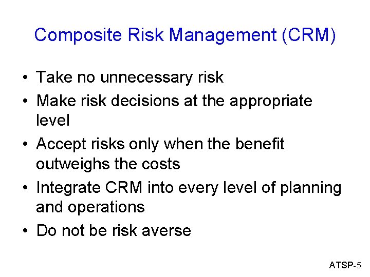 Composite Risk Management (CRM) • Take no unnecessary risk • Make risk decisions at