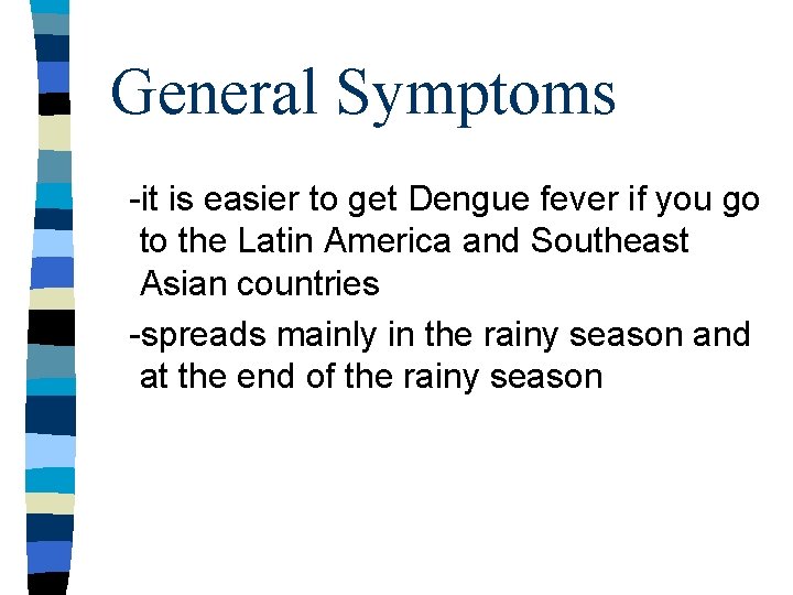 General Symptoms -it is easier to get Dengue fever if you go to the