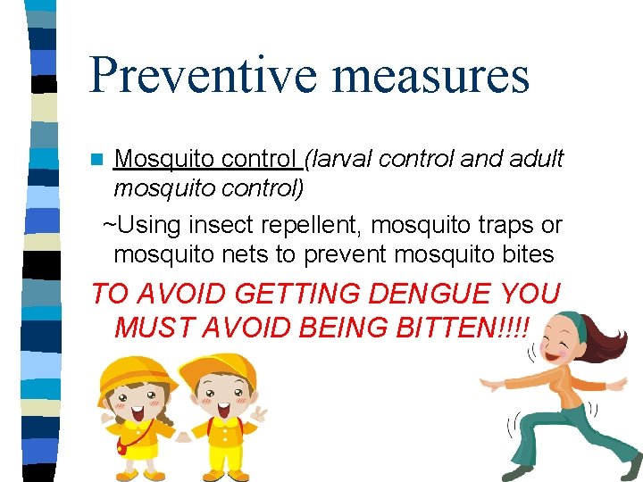 Preventive measures Mosquito control (larval control and adult mosquito control) ~Using insect repellent, mosquito