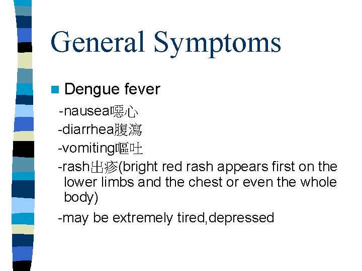 General Symptoms n Dengue fever -nausea噁心 -diarrhea腹瀉 -vomiting嘔吐 -rash出疹(bright red rash appears first on