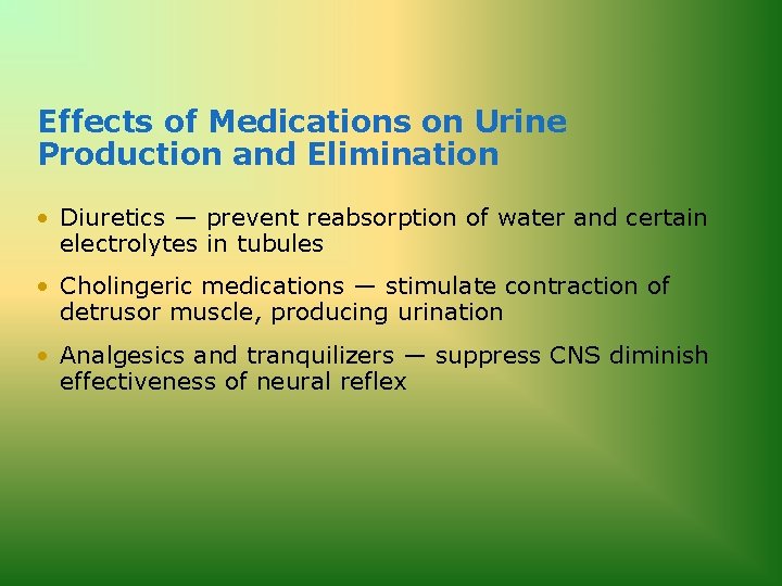 Effects of Medications on Urine Production and Elimination • Diuretics — prevent reabsorption of
