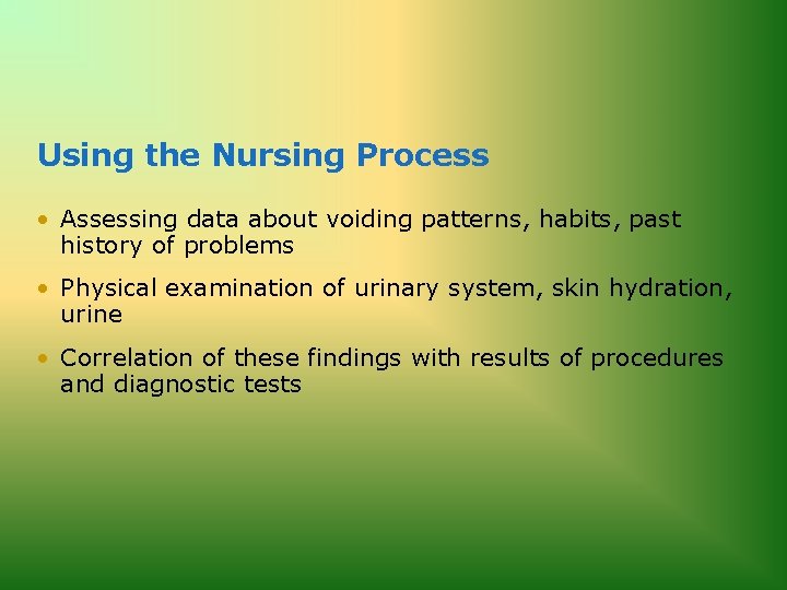 Using the Nursing Process • Assessing data about voiding patterns, habits, past history of