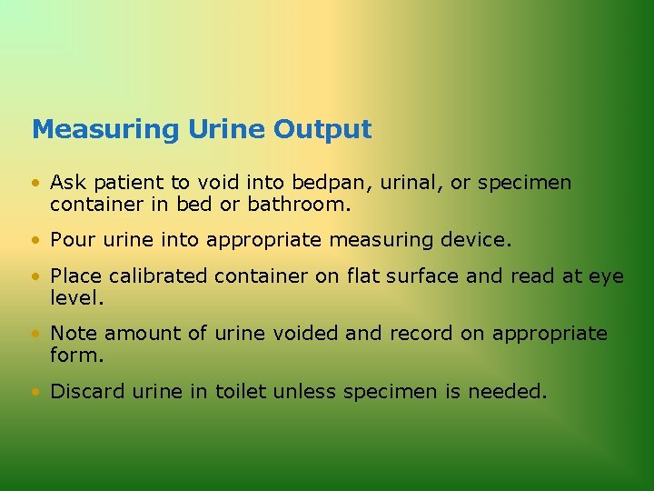 Measuring Urine Output • Ask patient to void into bedpan, urinal, or specimen container