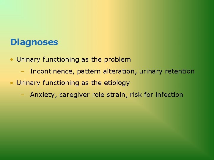 Diagnoses • Urinary functioning as the problem – Incontinence, pattern alteration, urinary retention •