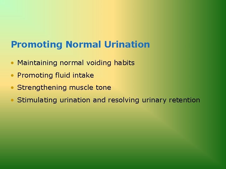 Promoting Normal Urination • Maintaining normal voiding habits • Promoting fluid intake • Strengthening