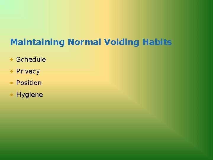 Maintaining Normal Voiding Habits • Schedule • Privacy • Position • Hygiene 