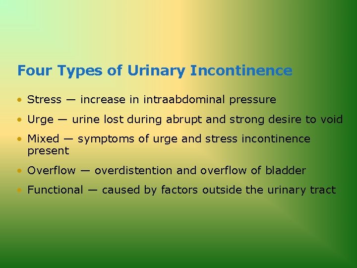 Four Types of Urinary Incontinence • Stress — increase in intraabdominal pressure • Urge