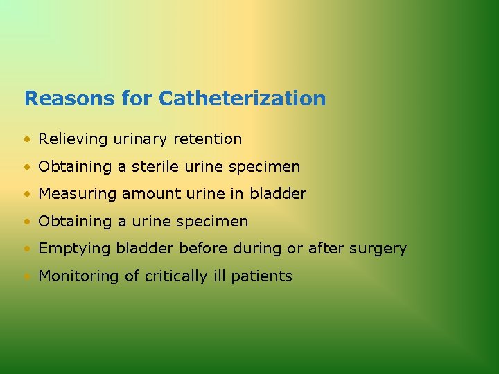 Reasons for Catheterization • Relieving urinary retention • Obtaining a sterile urine specimen •