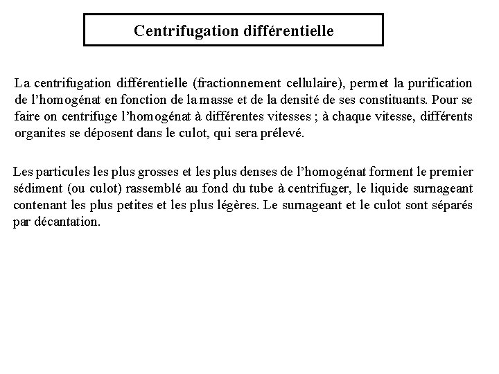 Centrifugation différentielle La centrifugation différentielle (fractionnement cellulaire), permet la purification de l’homogénat en fonction