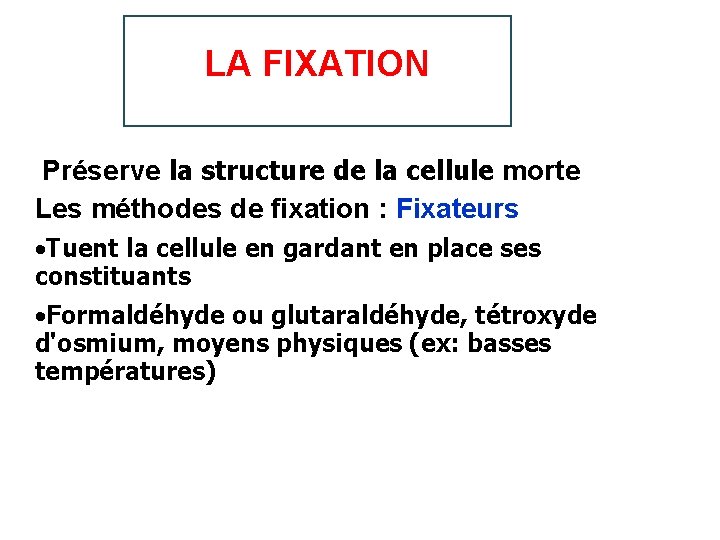 LA FIXATION Préserve la structure de la cellule morte Les méthodes de fixation :
