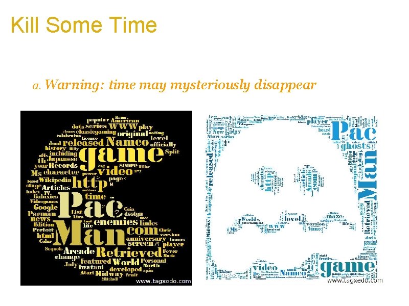 Kill Some Time a. Make a Tagxedo whenever you are bored, and very soon