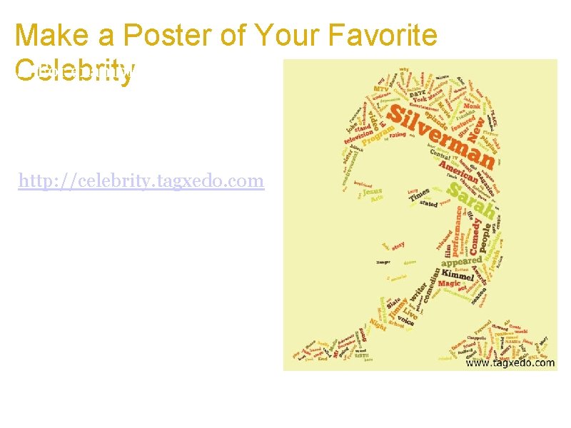 Make a Poster of Your Favorite a. For example, see Celebrity Tagxedo for celebrities