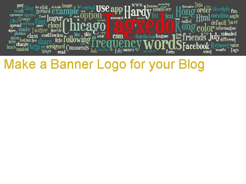 Make a Banner Logo for your Blog a. Make a Tagxedo from text of