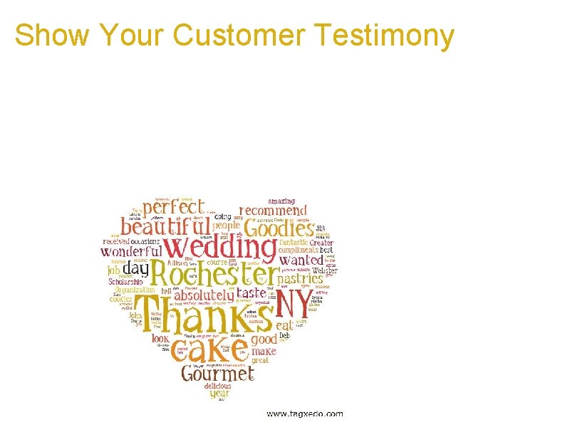 Show Your Customer Testimony a. Show much your customers love you with a Tagxedo