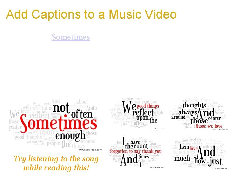 Add Captions to a Music Video a. Tagxedo allows many creative ways to do