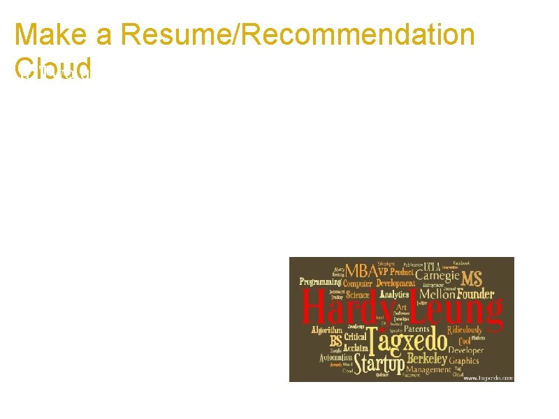 Make a Resume/Recommendation Cloud a. Two uses a. Summarize your resume b. Highlight recommendations