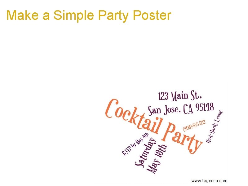 Make a Simple Party Poster a. Just a few details a. Occasion, place, address,