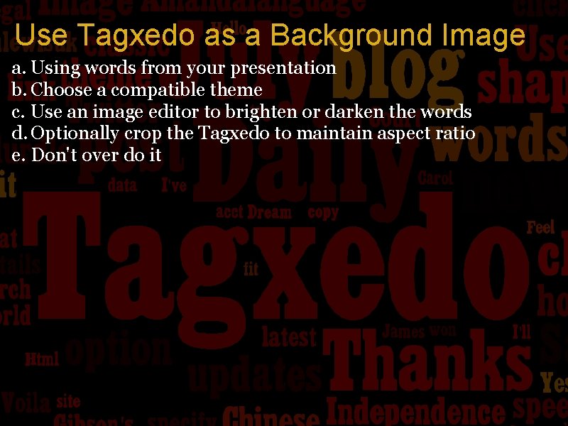 Use Tagxedo as a Background Image a. Using words from your presentation b. Choose