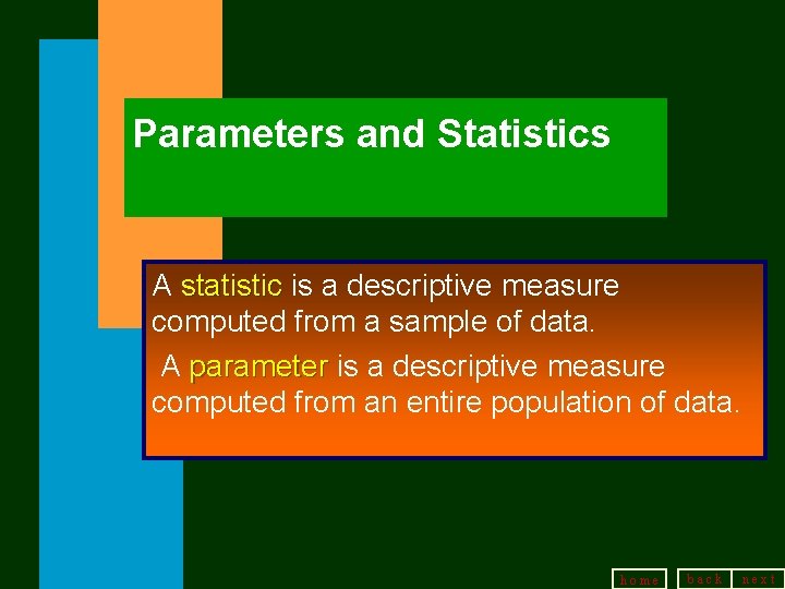 Parameters and Statistics A statistic is a descriptive measure computed from a sample of